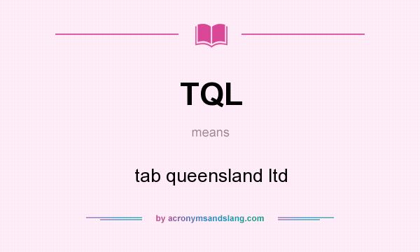 What does TQL mean? It stands for tab queensland ltd