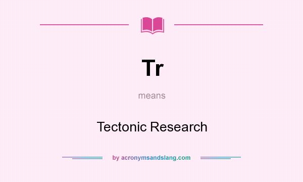 What does Tr mean? It stands for Tectonic Research