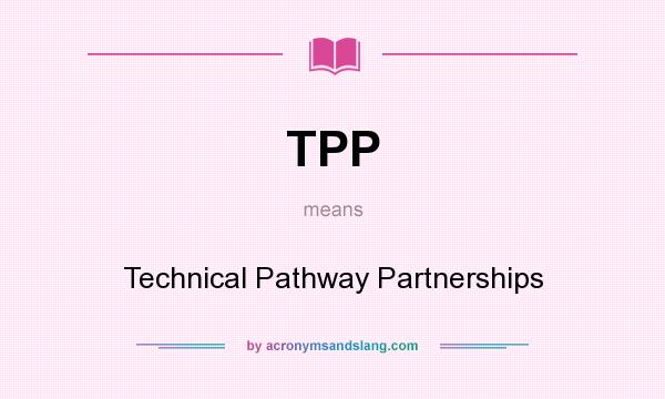 What does TPP mean? It stands for Technical Pathway Partnerships