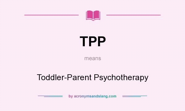 What does TPP mean? It stands for Toddler-Parent Psychotherapy