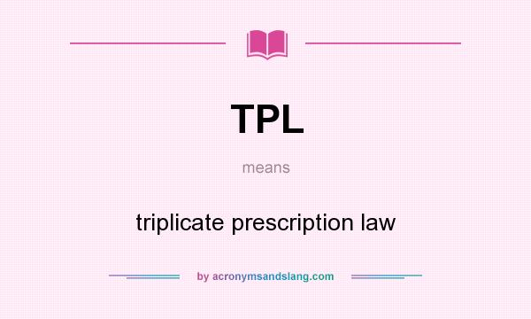 What does TPL mean? It stands for triplicate prescription law