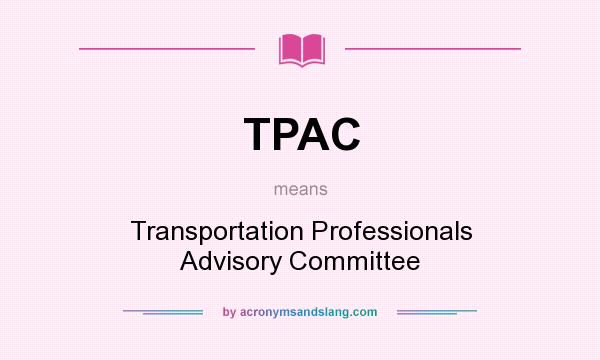 What does TPAC mean? It stands for Transportation Professionals Advisory Committee