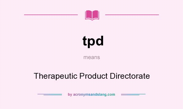 What does tpd mean? It stands for Therapeutic Product Directorate