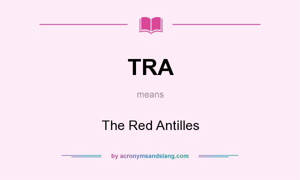 What does TRA mean? It stands for The Red Antilles