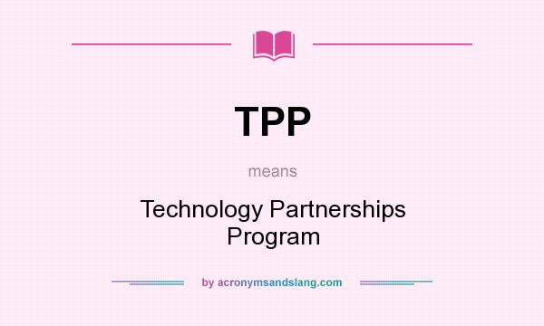 What does TPP mean? It stands for Technology Partnerships Program