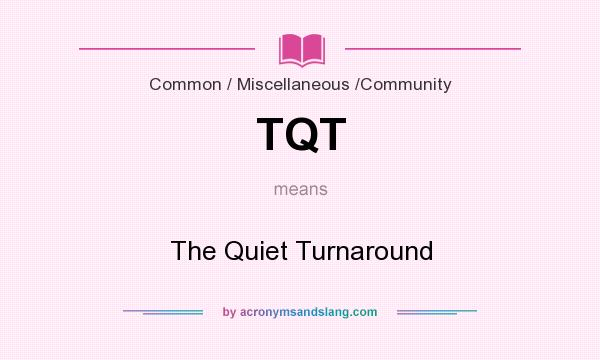 What does TQT mean? It stands for The Quiet Turnaround