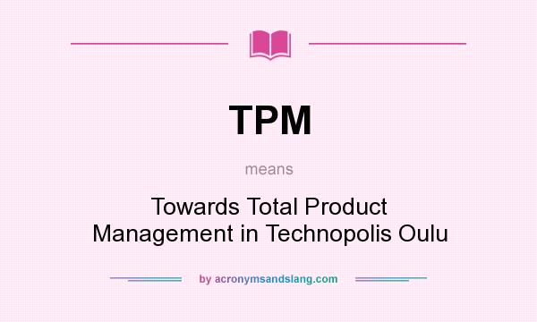 What does TPM mean? It stands for Towards Total Product Management in Technopolis Oulu