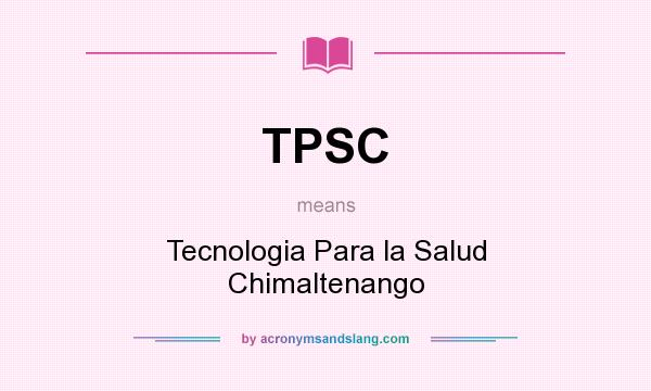 What does TPSC mean? It stands for Tecnologia Para la Salud Chimaltenango