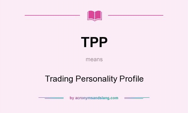 What does TPP mean? It stands for Trading Personality Profile