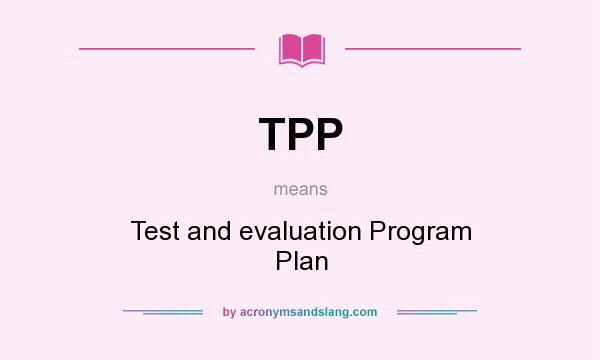 What does TPP mean? It stands for Test and evaluation Program Plan