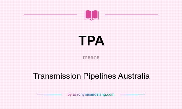 What does TPA mean? It stands for Transmission Pipelines Australia