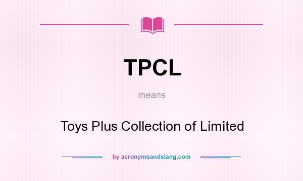 What does TPCL mean? It stands for Toys Plus Collection of Limited