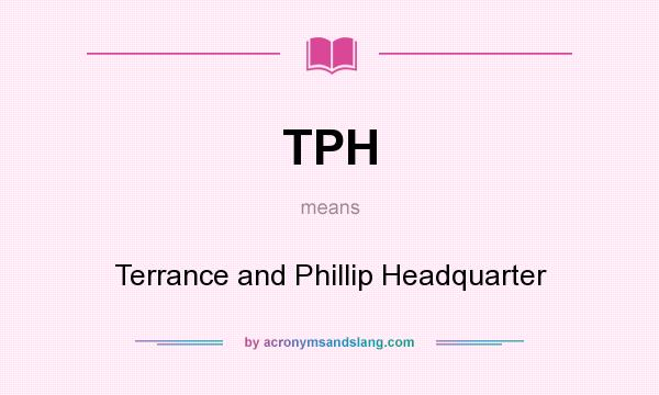 What does TPH mean? It stands for Terrance and Phillip Headquarter