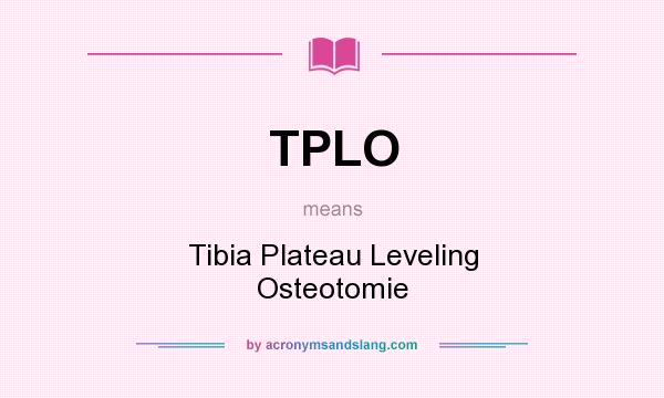 What does TPLO mean? It stands for Tibia Plateau Leveling Osteotomie
