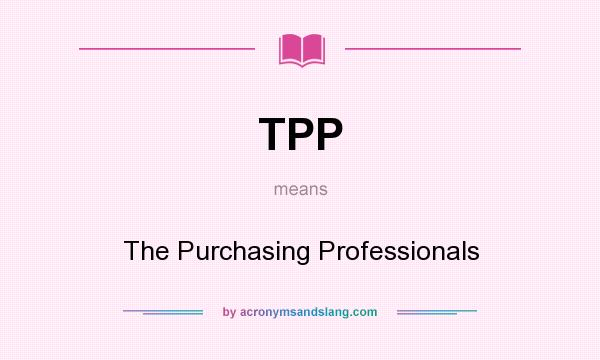 What does TPP mean? It stands for The Purchasing Professionals