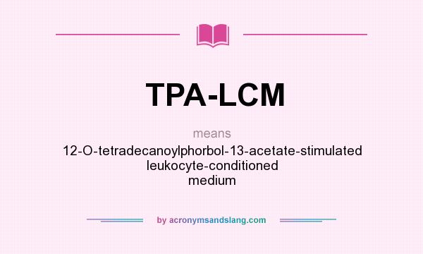 What does TPA-LCM mean? It stands for 12-O-tetradecanoylphorbol-13-acetate-stimulated leukocyte-conditioned medium