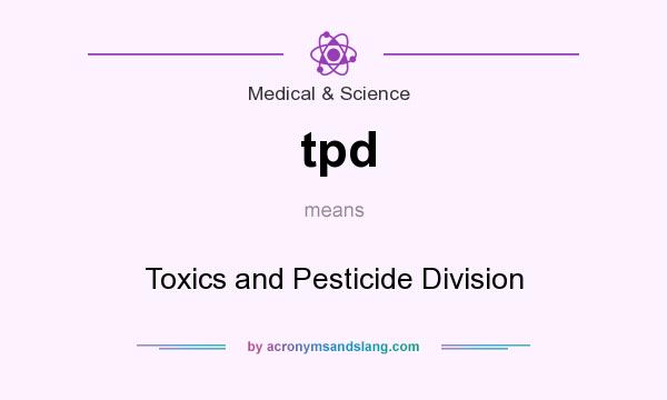 What does tpd mean? It stands for Toxics and Pesticide Division