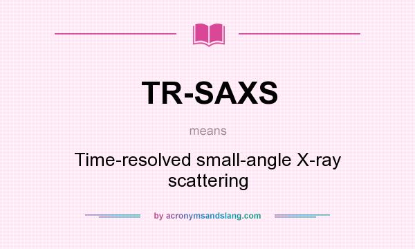 What does TR-SAXS mean? It stands for Time-resolved small-angle X-ray scattering