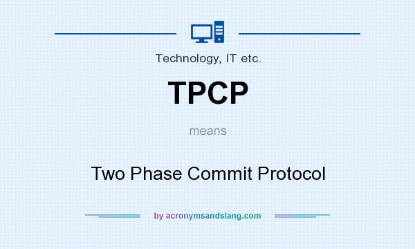 What does TPCP mean? It stands for Two Phase Commit Protocol