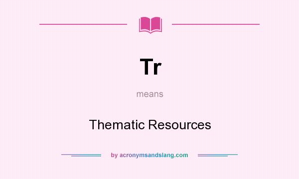 What does Tr mean? It stands for Thematic Resources