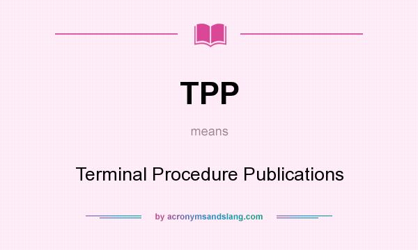 What does TPP mean? It stands for Terminal Procedure Publications