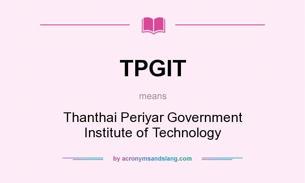 What does TPGIT mean? It stands for Thanthai Periyar Government Institute of Technology