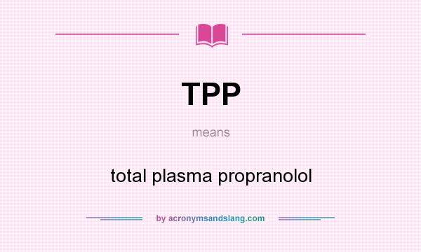 What does TPP mean? It stands for total plasma propranolol