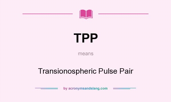 What does TPP mean? It stands for Transionospheric Pulse Pair