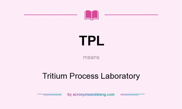 What does TPL mean? It stands for Tritium Process Laboratory