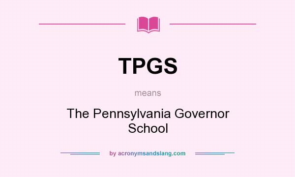 What does TPGS mean? It stands for The Pennsylvania Governor School