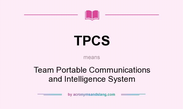 What does TPCS mean? It stands for Team Portable Communications and Intelligence System