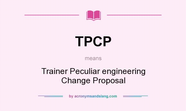 What does TPCP mean? It stands for Trainer Peculiar engineering Change Proposal
