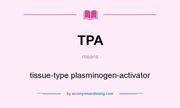 What does TPA mean? It stands for tissue-type plasminogen-activator