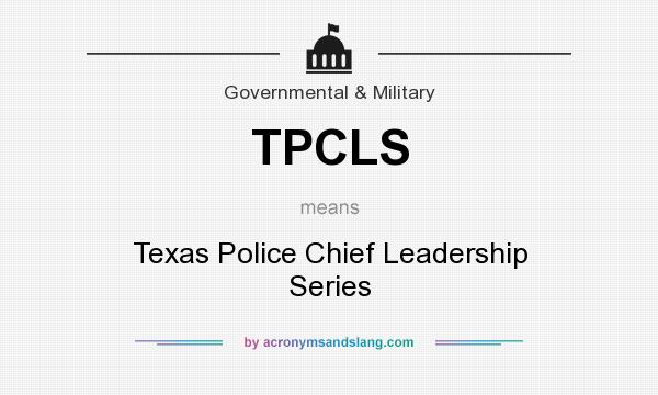 What does TPCLS mean? It stands for Texas Police Chief Leadership Series
