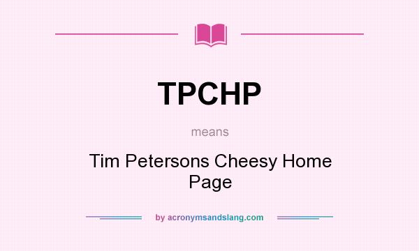 What does TPCHP mean? It stands for Tim Petersons Cheesy Home Page