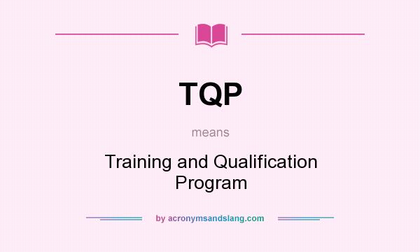 What does TQP mean? It stands for Training and Qualification Program