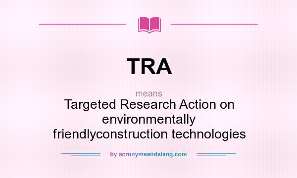 What does TRA mean? It stands for Targeted Research Action on environmentally friendlyconstruction technologies