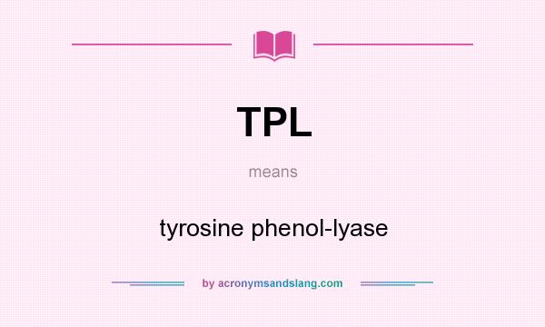 What does TPL mean? It stands for tyrosine phenol-lyase