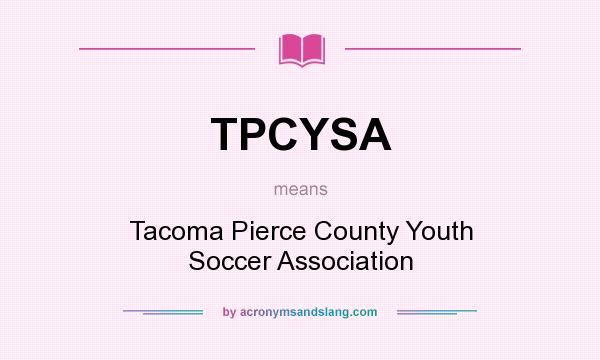 What does TPCYSA mean? It stands for Tacoma Pierce County Youth Soccer Association