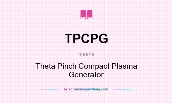 What does TPCPG mean? It stands for Theta Pinch Compact Plasma Generator
