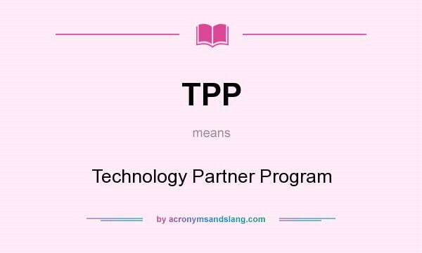What does TPP mean? It stands for Technology Partner Program