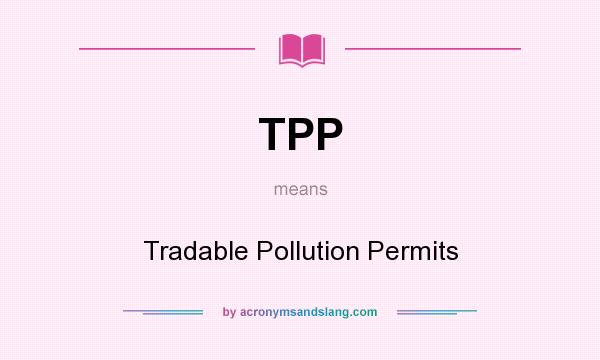 What does TPP mean? It stands for Tradable Pollution Permits