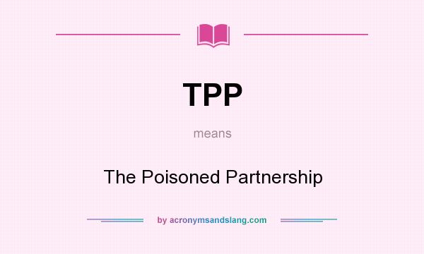What does TPP mean? It stands for The Poisoned Partnership