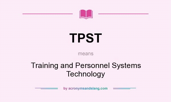 What does TPST mean? It stands for Training and Personnel Systems Technology