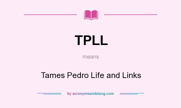 What does TPLL mean? It stands for Tames Pedro Life and Links