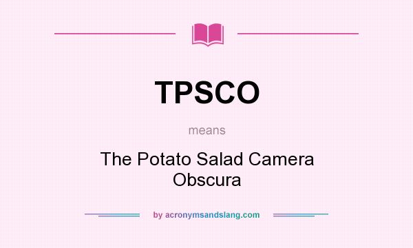 What does TPSCO mean? It stands for The Potato Salad Camera Obscura