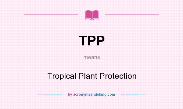 What does TPP mean? It stands for Tropical Plant Protection