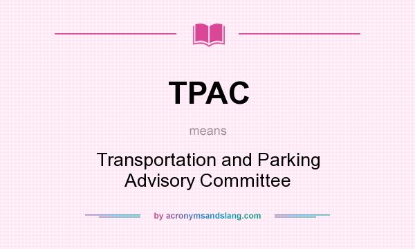 What does TPAC mean? It stands for Transportation and Parking Advisory Committee
