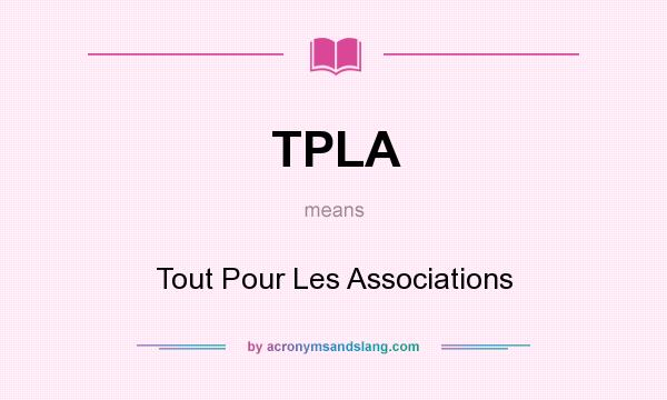 What does TPLA mean? It stands for Tout Pour Les Associations
