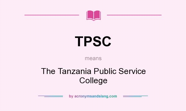 What does TPSC mean? It stands for The Tanzania Public Service College